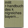 Milit R-Handbuch Des K Nigreiches Bayern... door Bayern Kriegsministerium