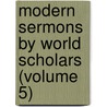 Modern Sermons By World Scholars (Volume 5) by Robert Scott