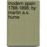 Modern Spain 1788-1898; By Martin A.S. Hume by Martin Andrew Sharp Hume