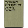 My Weirder School #4: Mr. Burke Is Berserk! by Dan Gutman