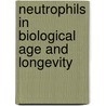 Neutrophils In Biological Age And Longevity door Monica De La Fuente