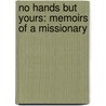No Hands But Yours: Memoirs Of A Missionary by Kevin Doheny
