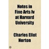 Notes In Fine Arts Iv At Harvard University door Charles Eliot Norton