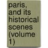 Paris, And Its Historical Scenes (Volume 1)
