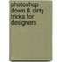 Photoshop Down & Dirty Tricks For Designers