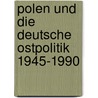 Polen Und Die Deutsche Ostpolitik 1945-1990 by Katarzyna Stoklosa