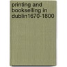 Printing and Bookselling in Dublin1670-1800 door James W. Phillips