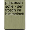 Prinzessin Sofie - Der Frosch im Himmelbett door Franziska Gehm