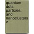 Quantum Dots, Particles, And Nanoclusters V