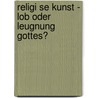 Religi Se Kunst - Lob Oder Leugnung Gottes? door Tobias Kn Ller