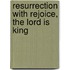 Resurrection with Rejoice, the Lord Is King