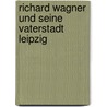 Richard Wagner und seine Vaterstadt Leipzig door Walter Lange