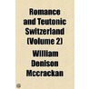 Romance And Teutonic Switzerland (Volume 2) door William Denison McCrackan