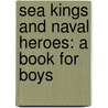 Sea Kings And Naval Heroes: A Book For Boys door John G. Edgar