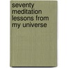 Seventy Meditation Lessons From My Universe door Jimmie Ray Yoes