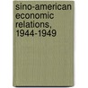 Sino-American Economic Relations, 1944-1949 door C.X. George Wei