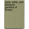 Spas, Wells, And Pleasure Gardens Of London door James Stevens Curl