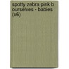 Spotty Zebra Pink B Ourselves - Babies (X6) by Antony Lishak