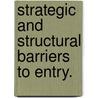 Strategic And Structural Barriers To Entry. door Robert Channing Seamans