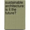 Sustainable Architecture: Is It The Future? by Lily Dutertre