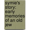 Symie's Story: Early Memories Of An Old Jew by David M. Liscow Md