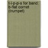 T-I-P-P-S For Band: B-Flat Cornet (Trumpet)