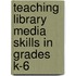 Teaching Library Media Skills In Grades K-6