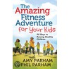 The Amazing Fitness Adventure For Your Kids by Phil Parham