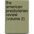 The American Presbyterian Review (Volume 2)