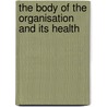 The Body Of The Organisation And Its Health door Richard Morgan-Jones