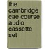 The Cambridge Cae Course Audio Cassette Set