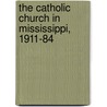 The Catholic Church In Mississippi, 1911-84 by Michael V. Namorato