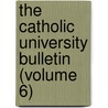 The Catholic University Bulletin (Volume 6) door Catholic University of America