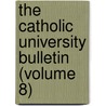 The Catholic University Bulletin (Volume 8) door Catholic University of America