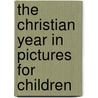 The Christian Year In Pictures For Children by Brigitte Barz