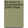 The Church In The Postmodern Global Village door Johann-Albrecht Meylahn