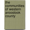 The Communities of Western Aroostook County by Jackie Greaves