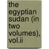 The Egyptian Sudan (In Two Volumes), Vol.Ii