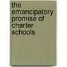 The Emancipatory Promise Of Charter Schools door Eric E. Rofes