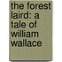 The Forest Laird: A Tale Of William Wallace