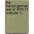 The Franco-German War Of 1870-71 (Volume 1)