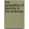 The Geopolitics Of Security In The Americas door Martin Sicker