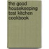The Good Housekeeping Test Kitchen Cookbook