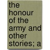 The Honour Of The Army And Other Stories; A by Émile Zola