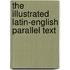 The Illustrated Latin-English Parallel Text
