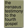 The Irenaeus Testimony To The Fourth Gospel door Frank Lewis