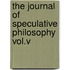 The Journal Of Speculative Philosophy Vol.V