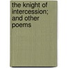 The Knight Of Intercession; And Other Poems door Samuel John Stone