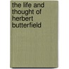 The Life And Thought Of Herbert Butterfield by Michael Bentley