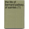 The Life Of Bernard Palissy, Of Saintes (1) door henry morley